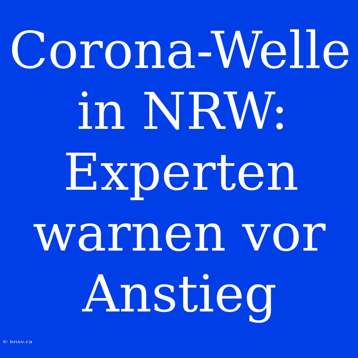 Corona-Welle In NRW: Experten Warnen Vor Anstieg