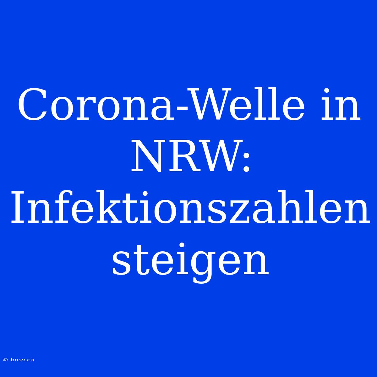 Corona-Welle In NRW: Infektionszahlen Steigen