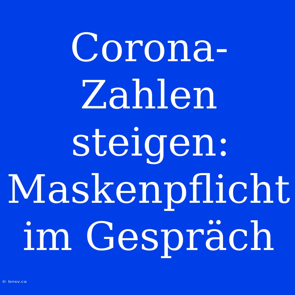 Corona-Zahlen Steigen: Maskenpflicht Im Gespräch