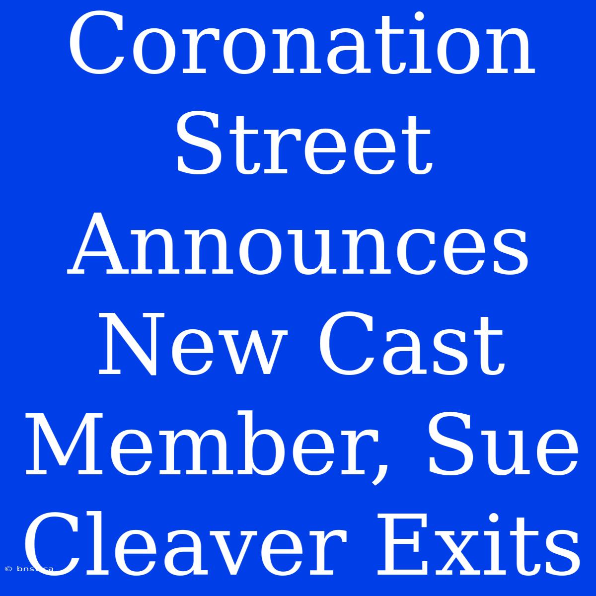 Coronation Street Announces New Cast Member, Sue Cleaver Exits