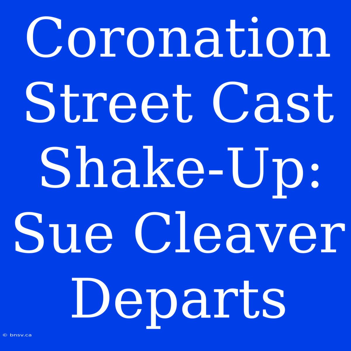 Coronation Street Cast Shake-Up: Sue Cleaver Departs