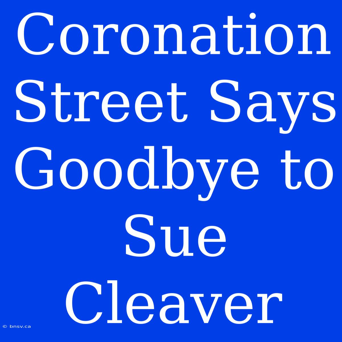 Coronation Street Says Goodbye To Sue Cleaver