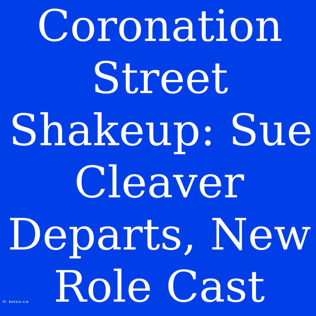 Coronation Street Shakeup: Sue Cleaver Departs, New Role Cast