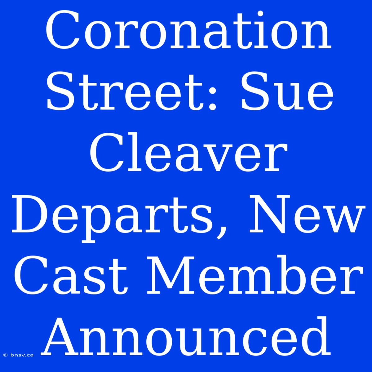 Coronation Street: Sue Cleaver Departs, New Cast Member Announced