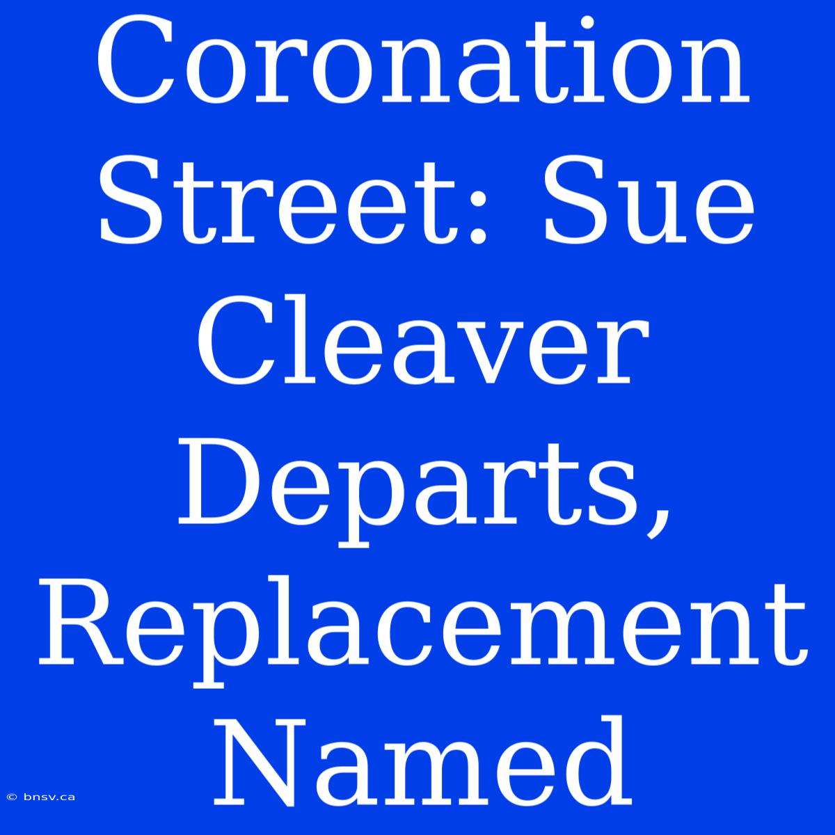 Coronation Street: Sue Cleaver Departs, Replacement Named