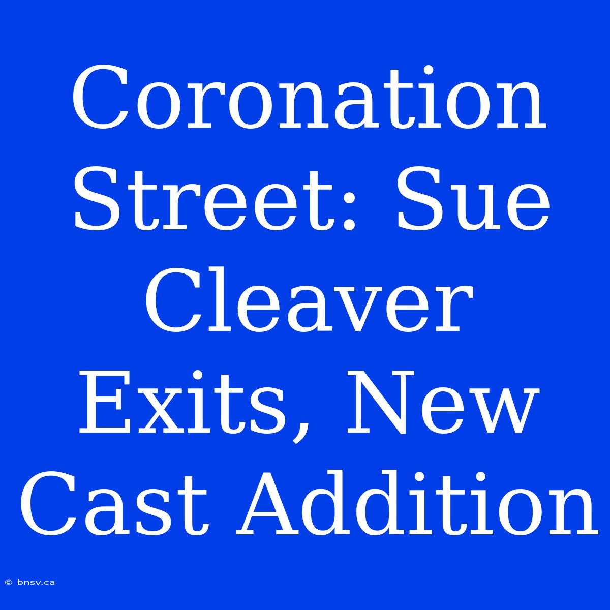 Coronation Street: Sue Cleaver Exits, New Cast Addition