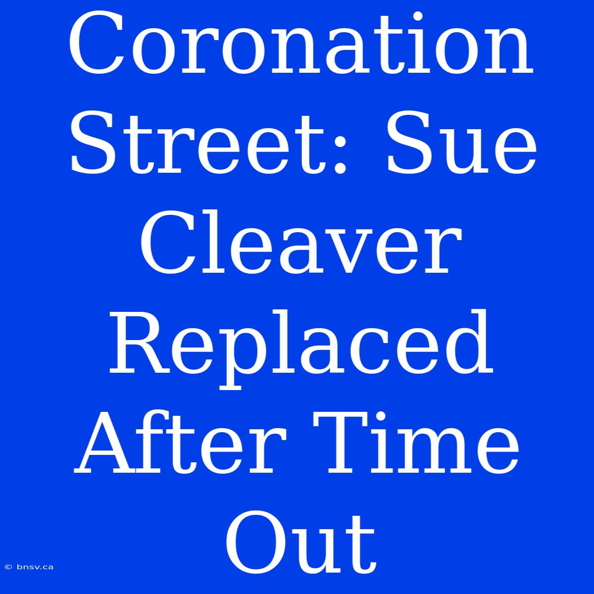 Coronation Street: Sue Cleaver Replaced After Time Out