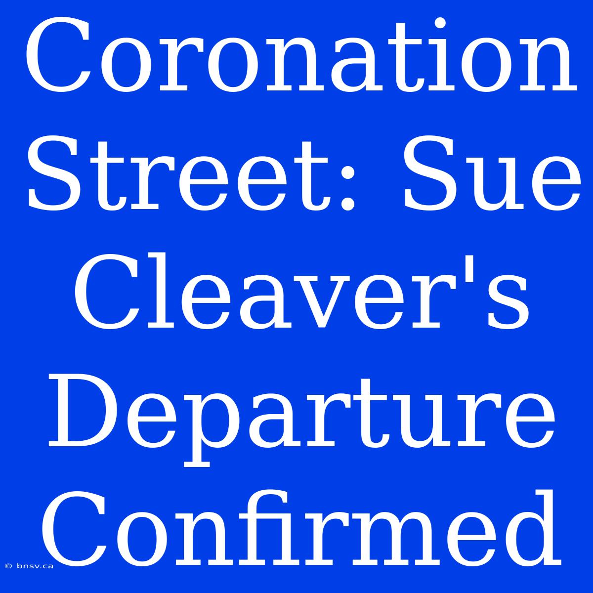 Coronation Street: Sue Cleaver's Departure Confirmed