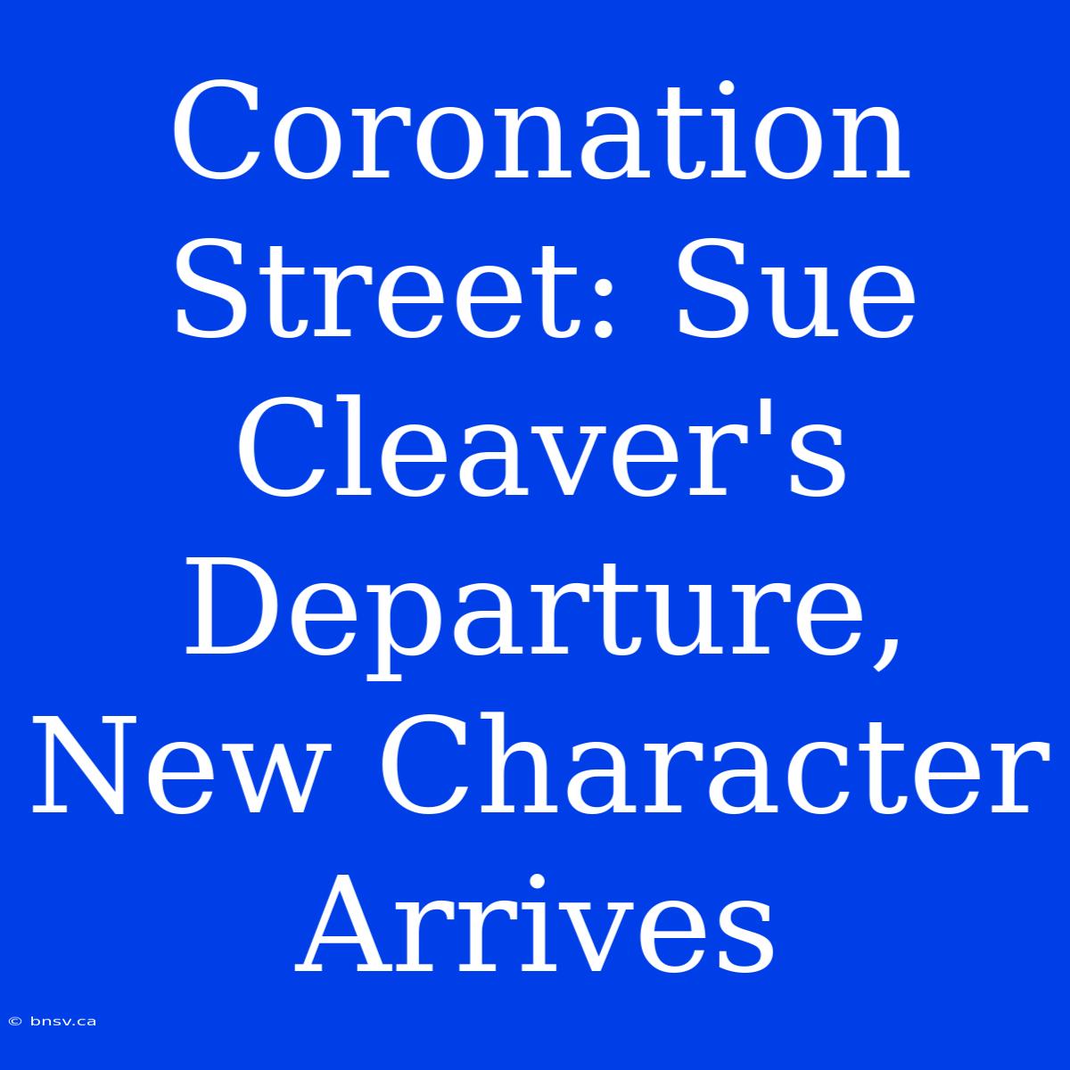 Coronation Street: Sue Cleaver's Departure, New Character Arrives