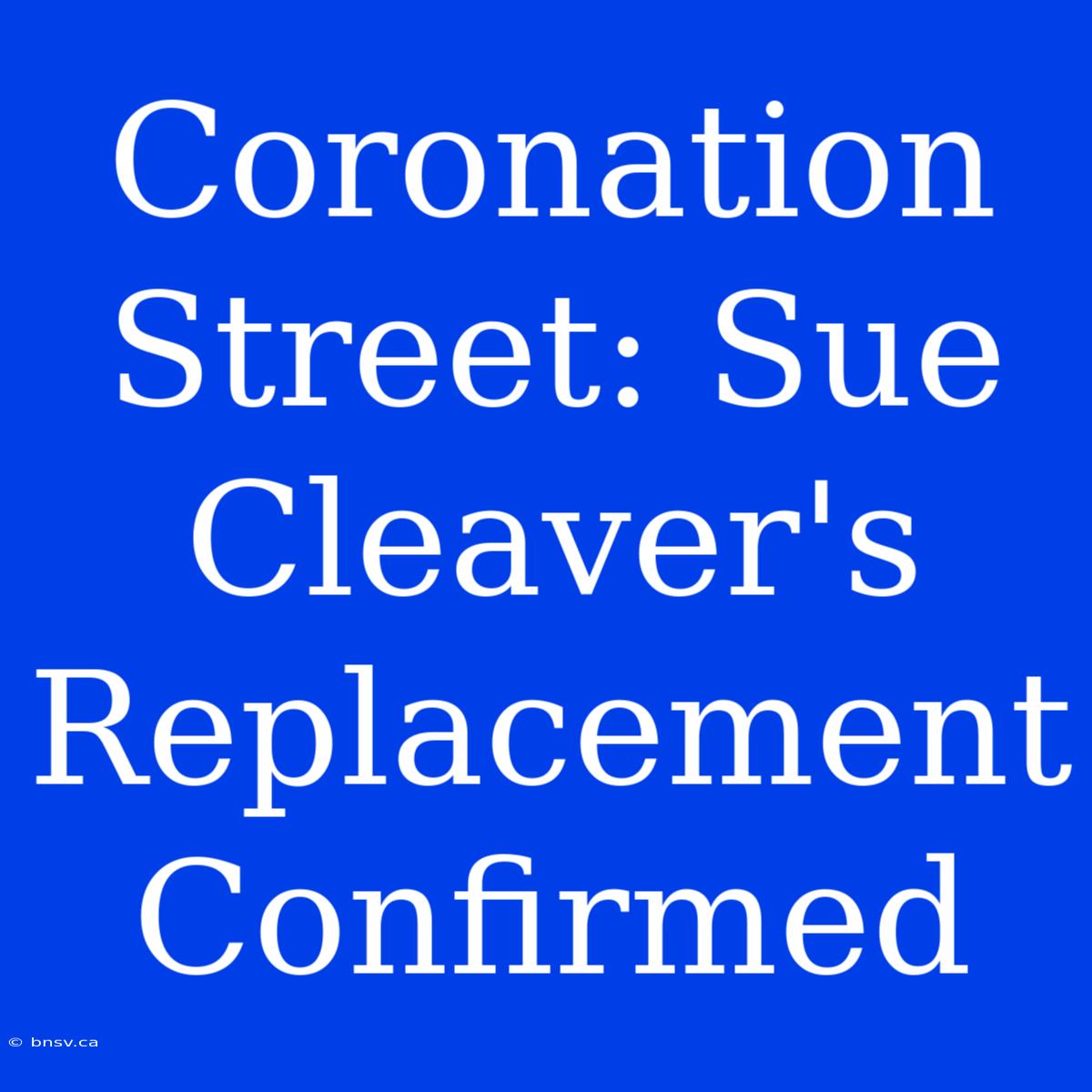 Coronation Street: Sue Cleaver's Replacement Confirmed