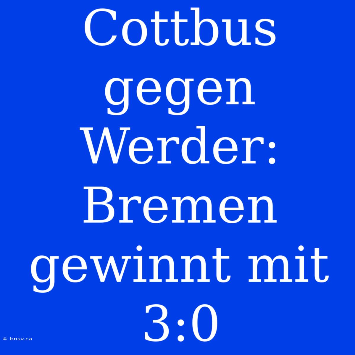 Cottbus Gegen Werder: Bremen Gewinnt Mit 3:0