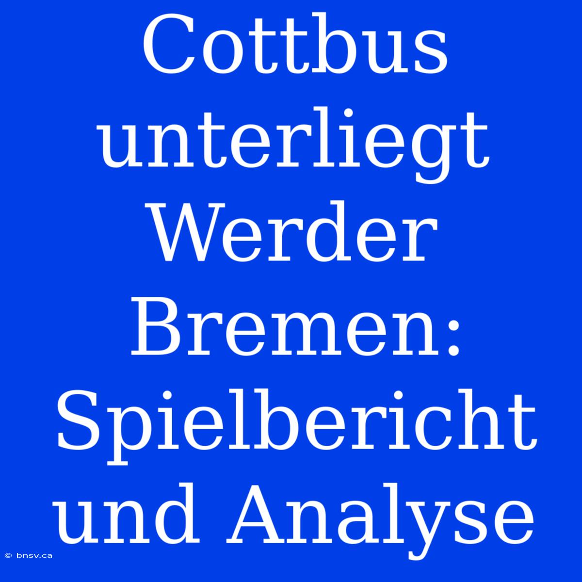 Cottbus Unterliegt Werder Bremen: Spielbericht Und Analyse