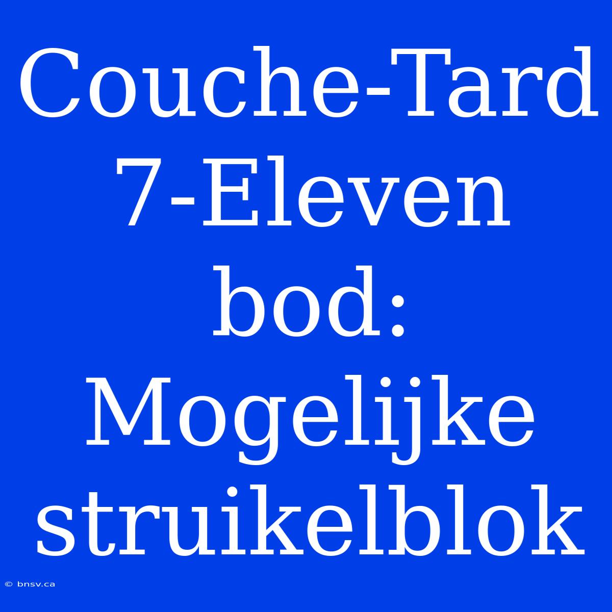 Couche-Tard 7-Eleven Bod:  Mogelijke Struikelblok