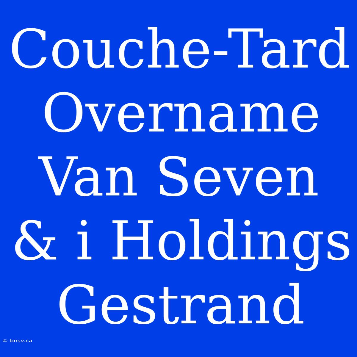 Couche-Tard Overname Van Seven & I Holdings Gestrand