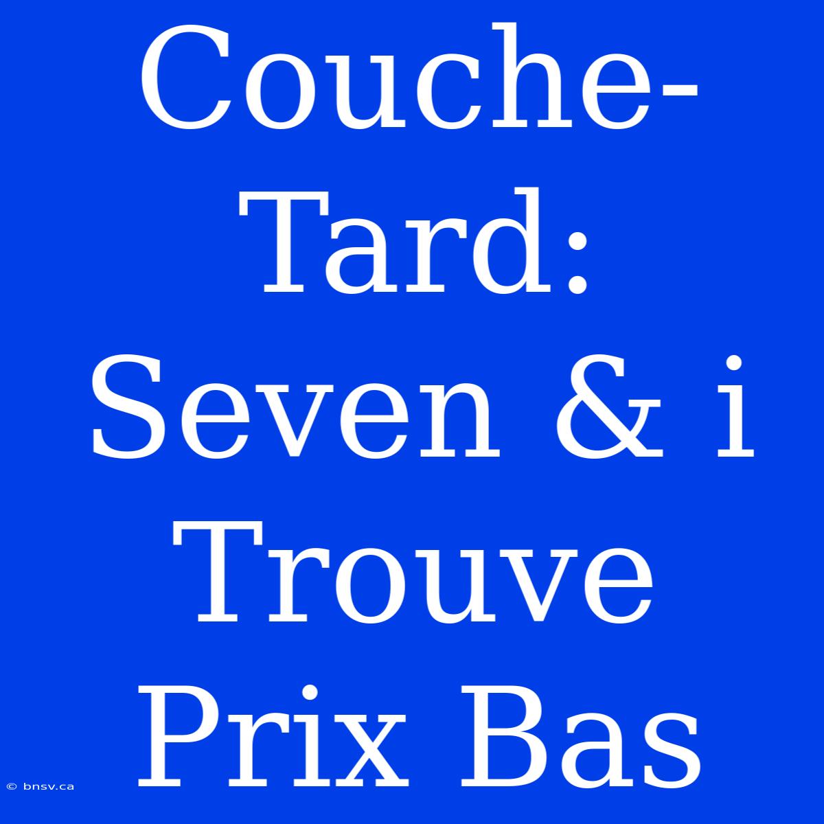 Couche-Tard: Seven & I Trouve Prix Bas