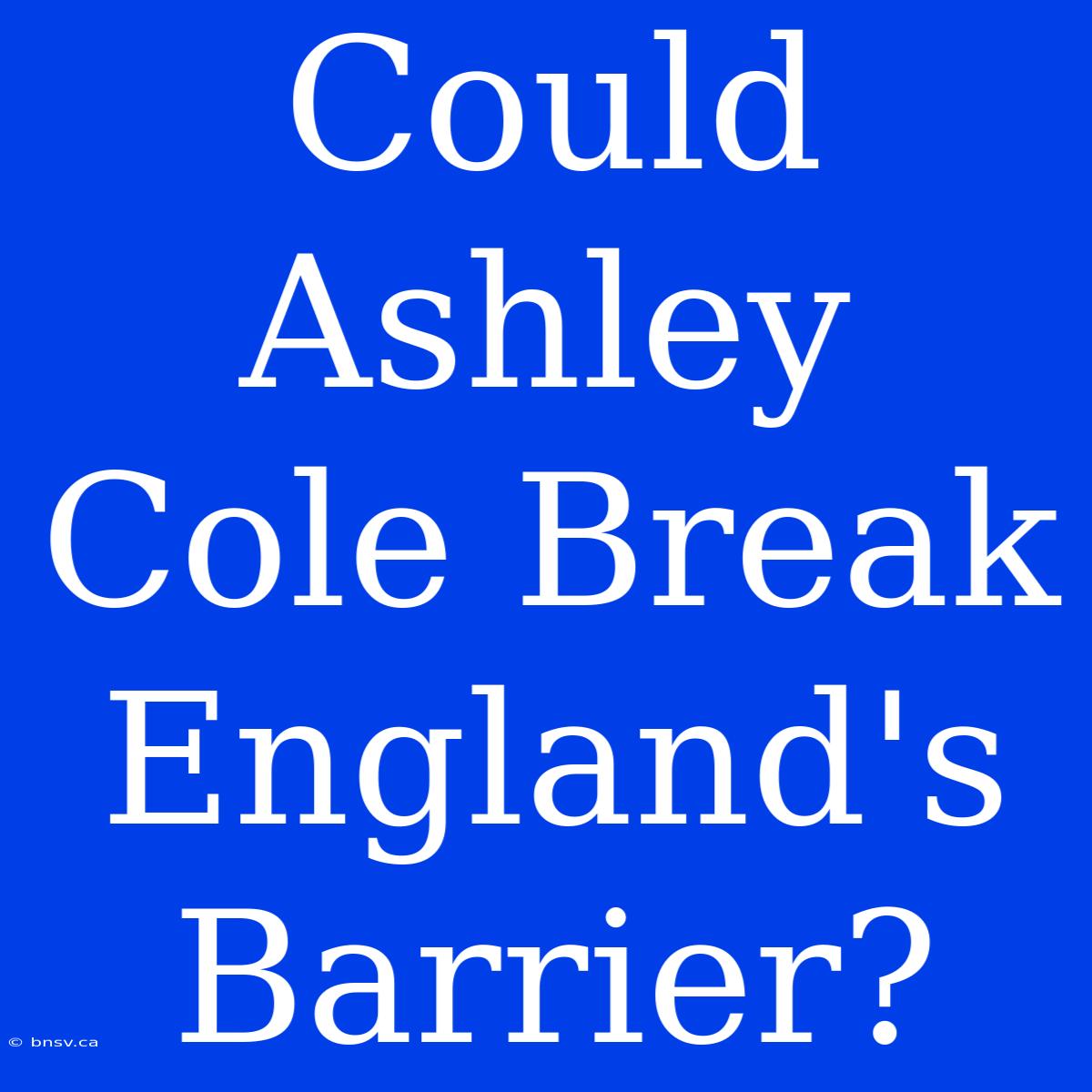 Could Ashley Cole Break England's Barrier?