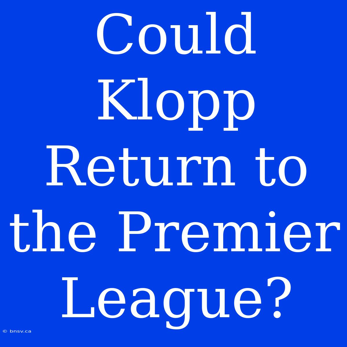 Could Klopp Return To The Premier League?