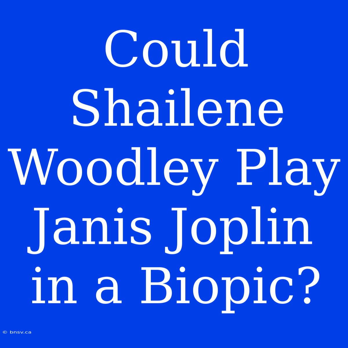 Could Shailene Woodley Play Janis Joplin In A Biopic?