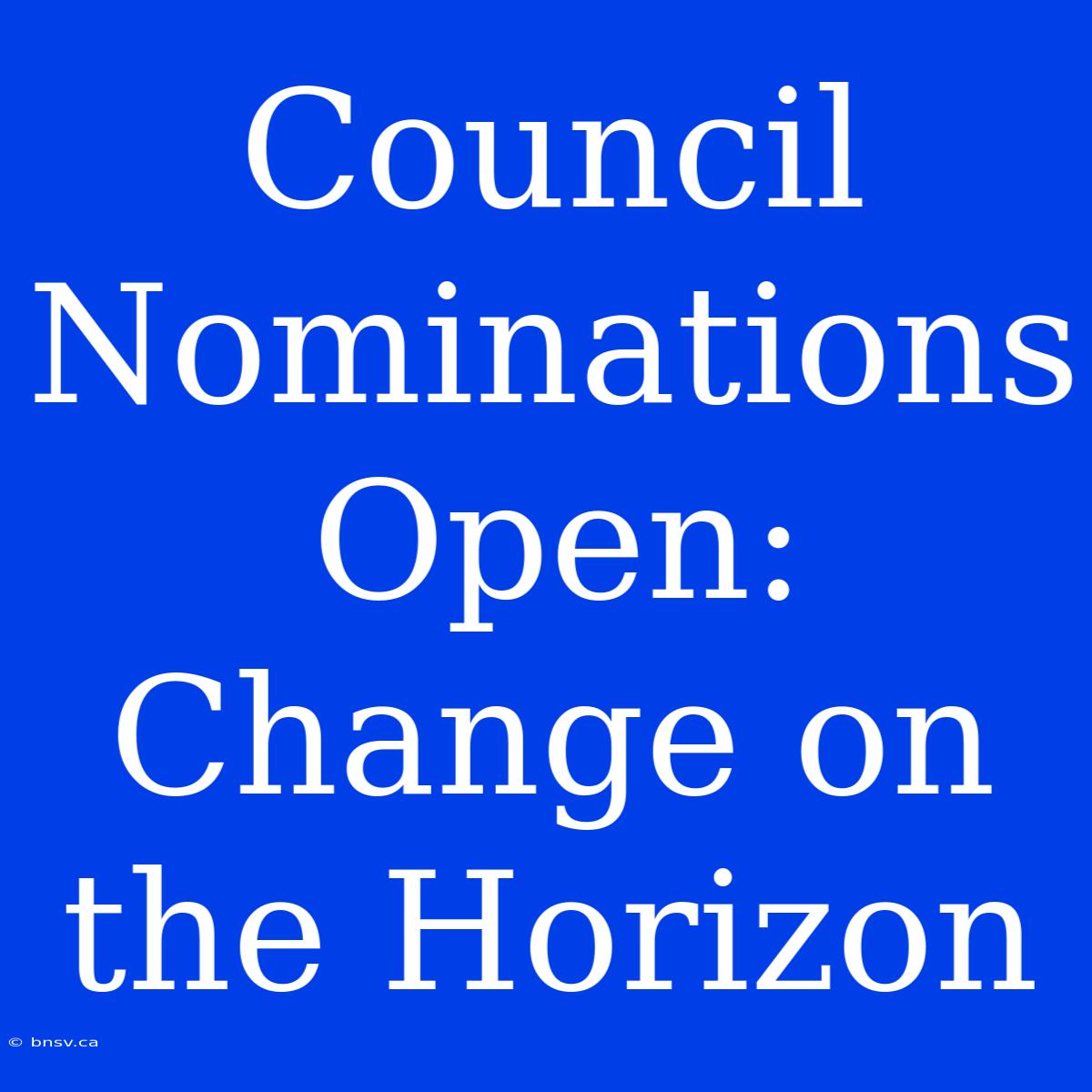 Council Nominations Open: Change On The Horizon