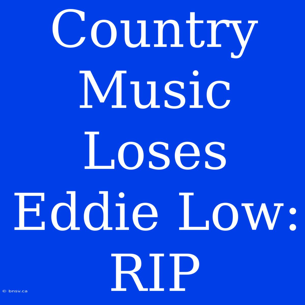 Country Music Loses Eddie Low: RIP