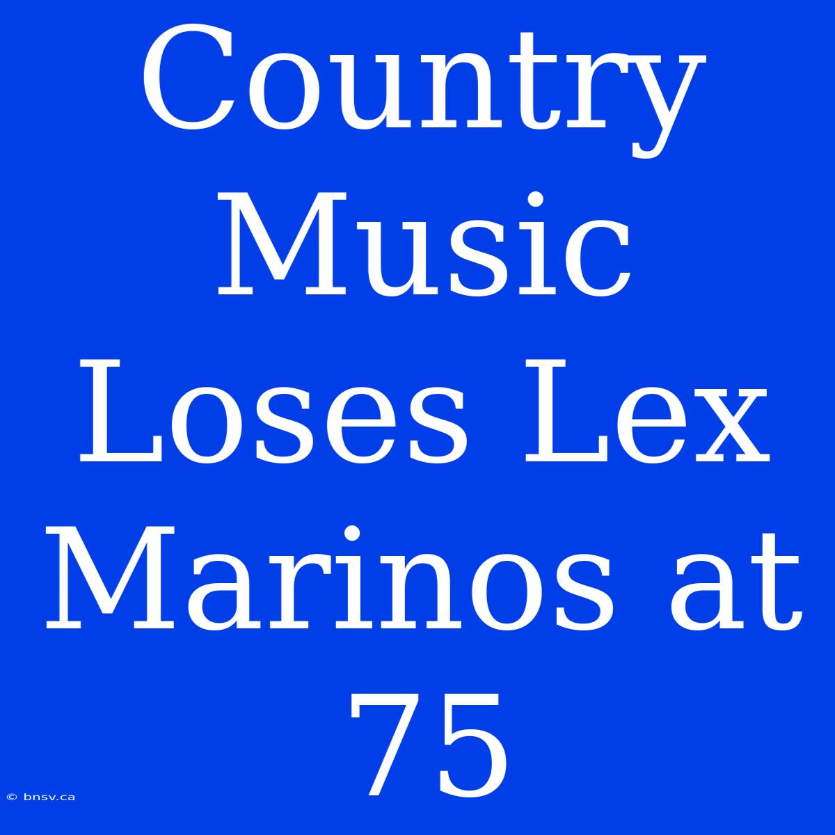 Country Music Loses Lex Marinos At 75