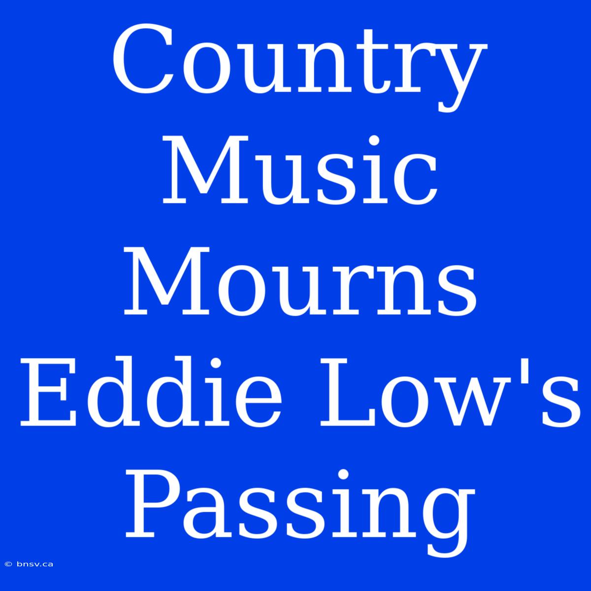 Country Music Mourns Eddie Low's Passing