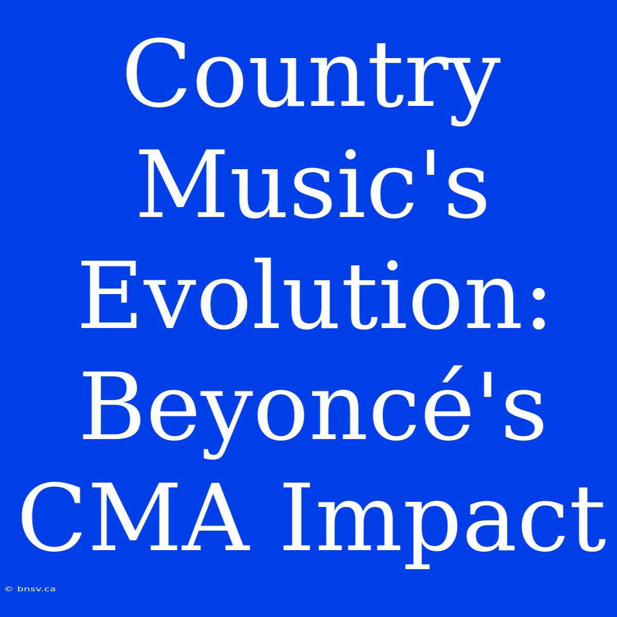 Country Music's Evolution: Beyoncé's CMA Impact