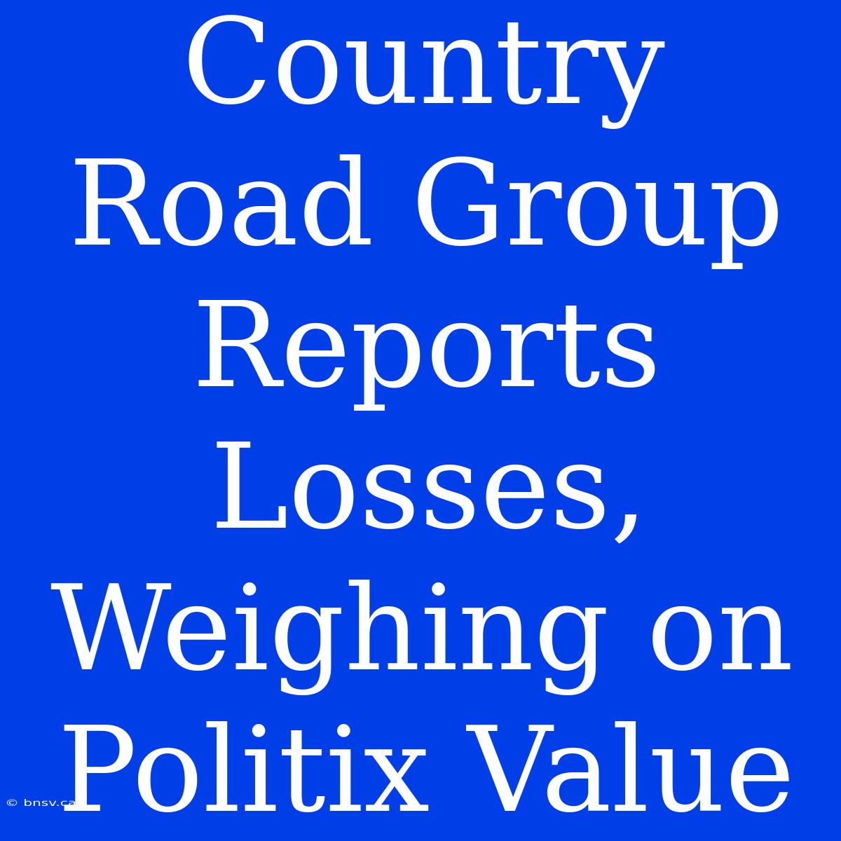 Country Road Group Reports Losses, Weighing On Politix Value