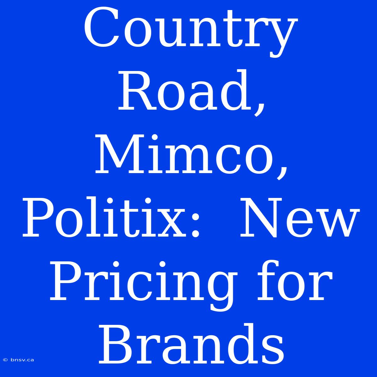 Country Road, Mimco, Politix:  New Pricing For Brands