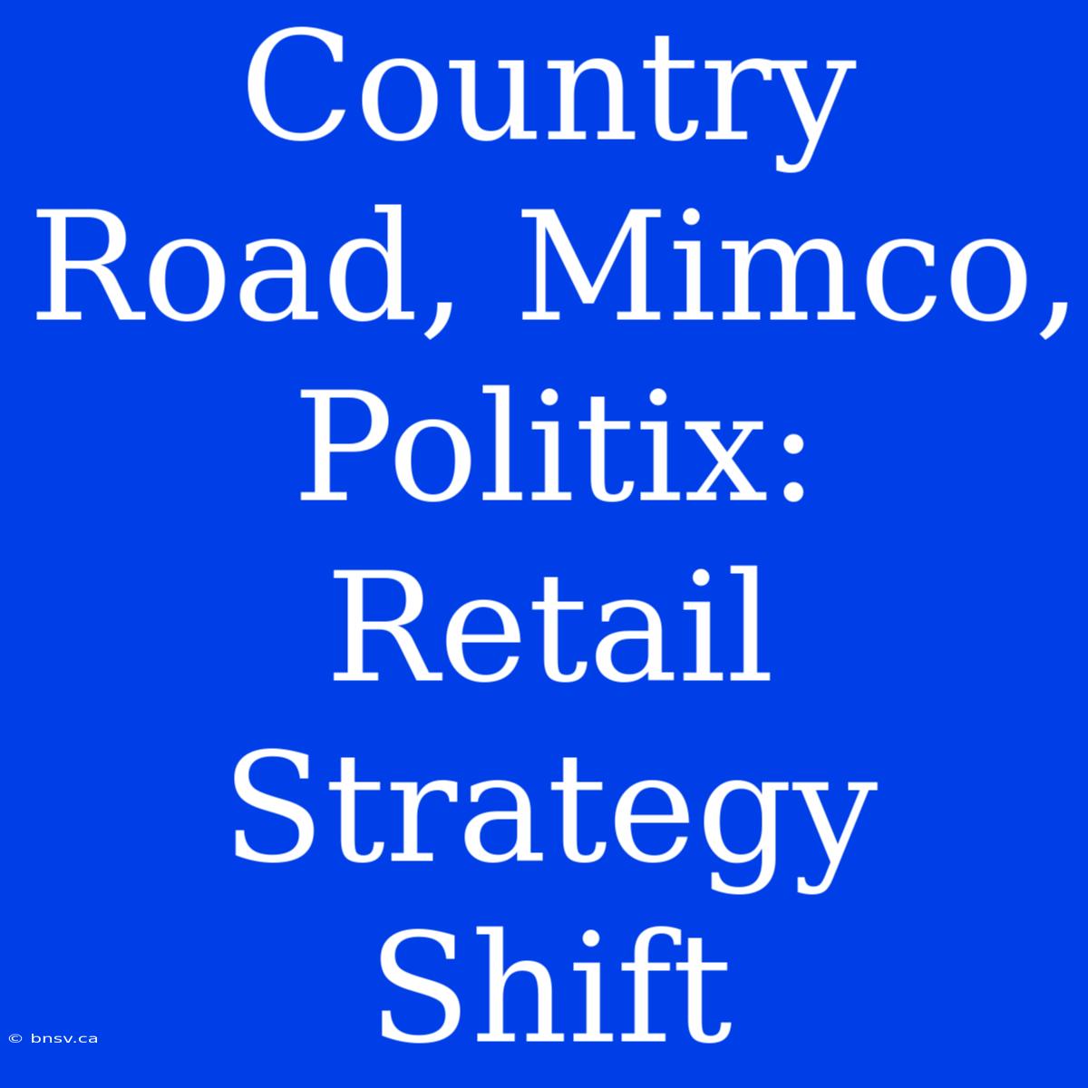 Country Road, Mimco, Politix:  Retail Strategy Shift