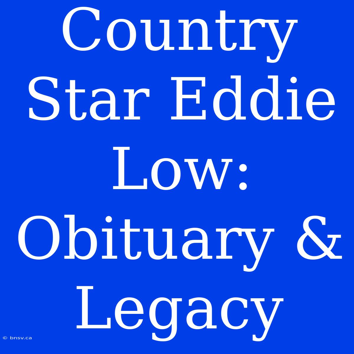 Country Star Eddie Low: Obituary & Legacy