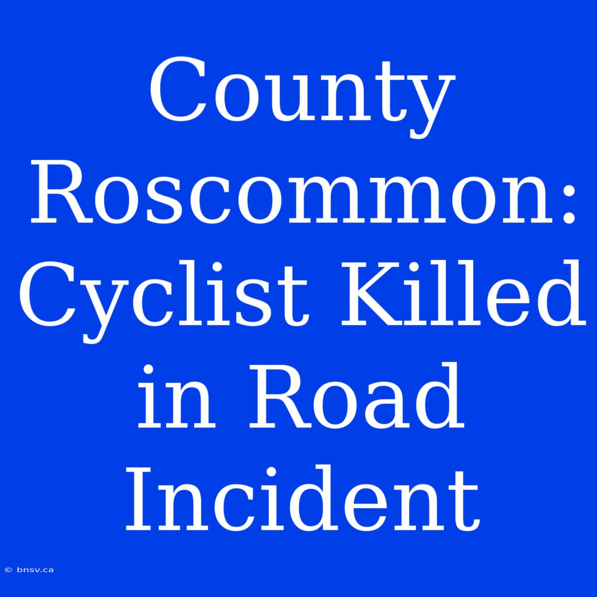 County Roscommon: Cyclist Killed In Road Incident