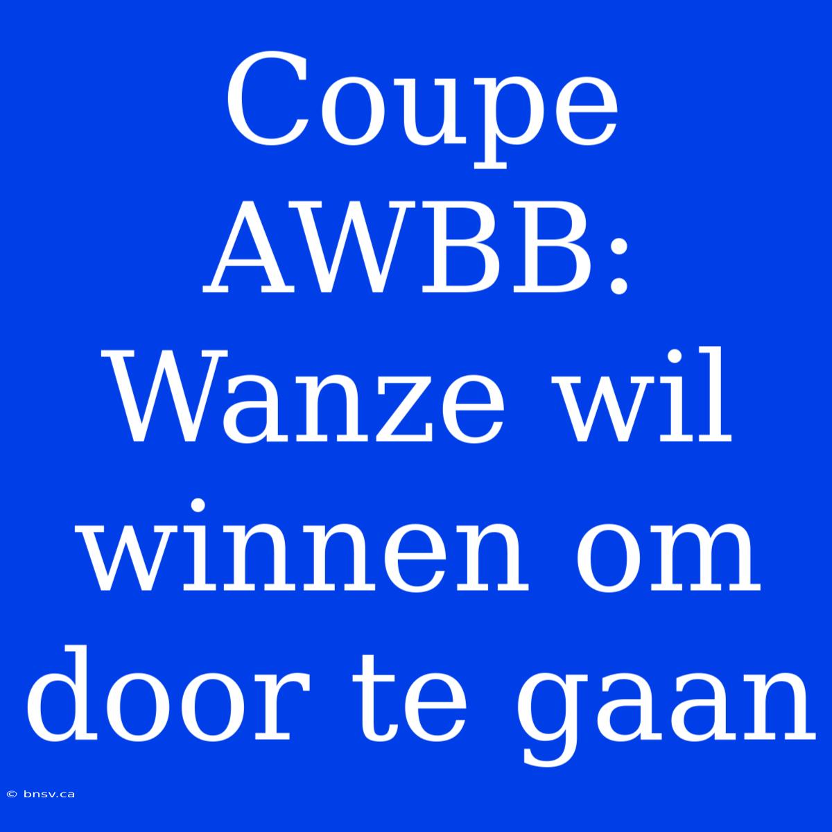 Coupe AWBB: Wanze Wil Winnen Om Door Te Gaan