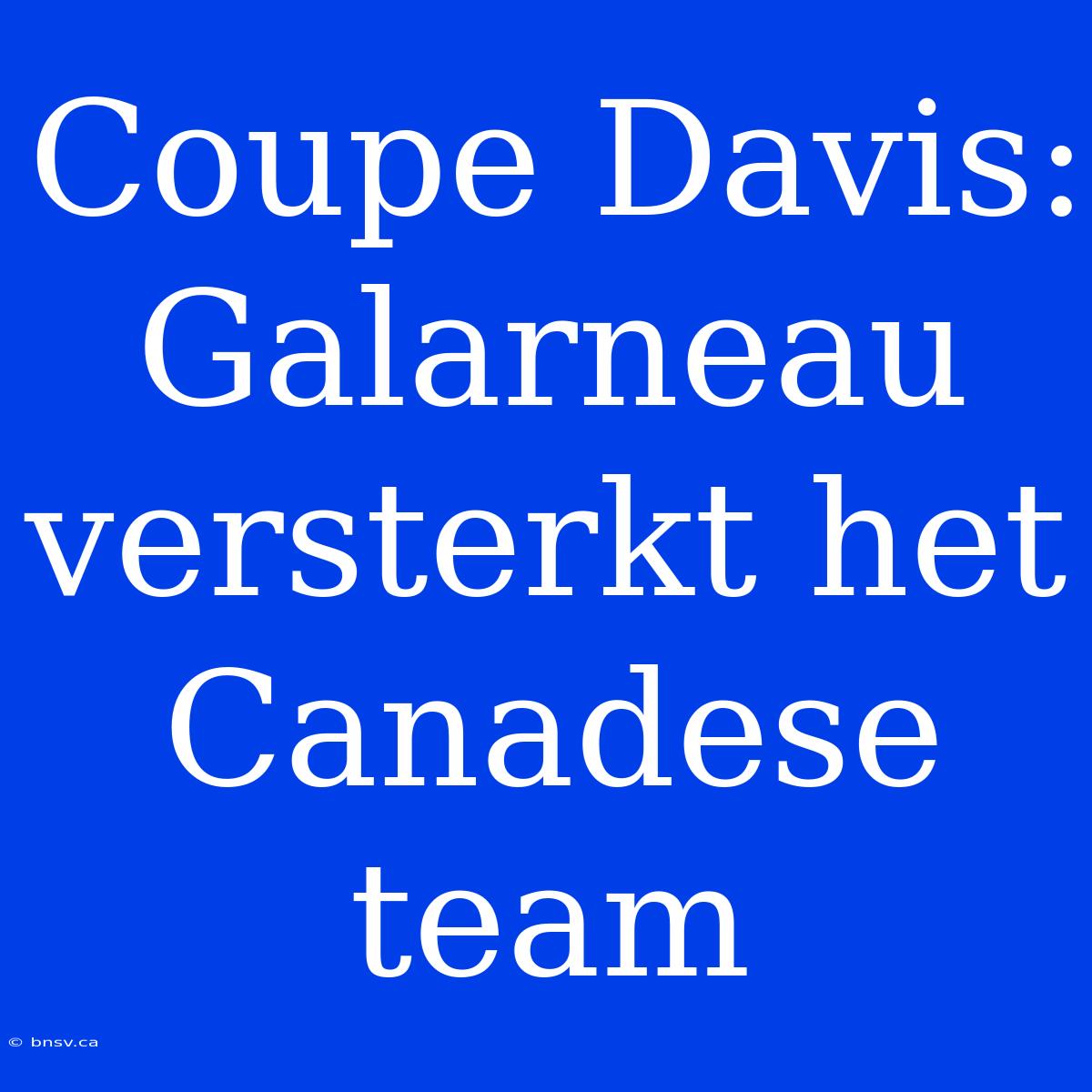 Coupe Davis: Galarneau Versterkt Het Canadese Team