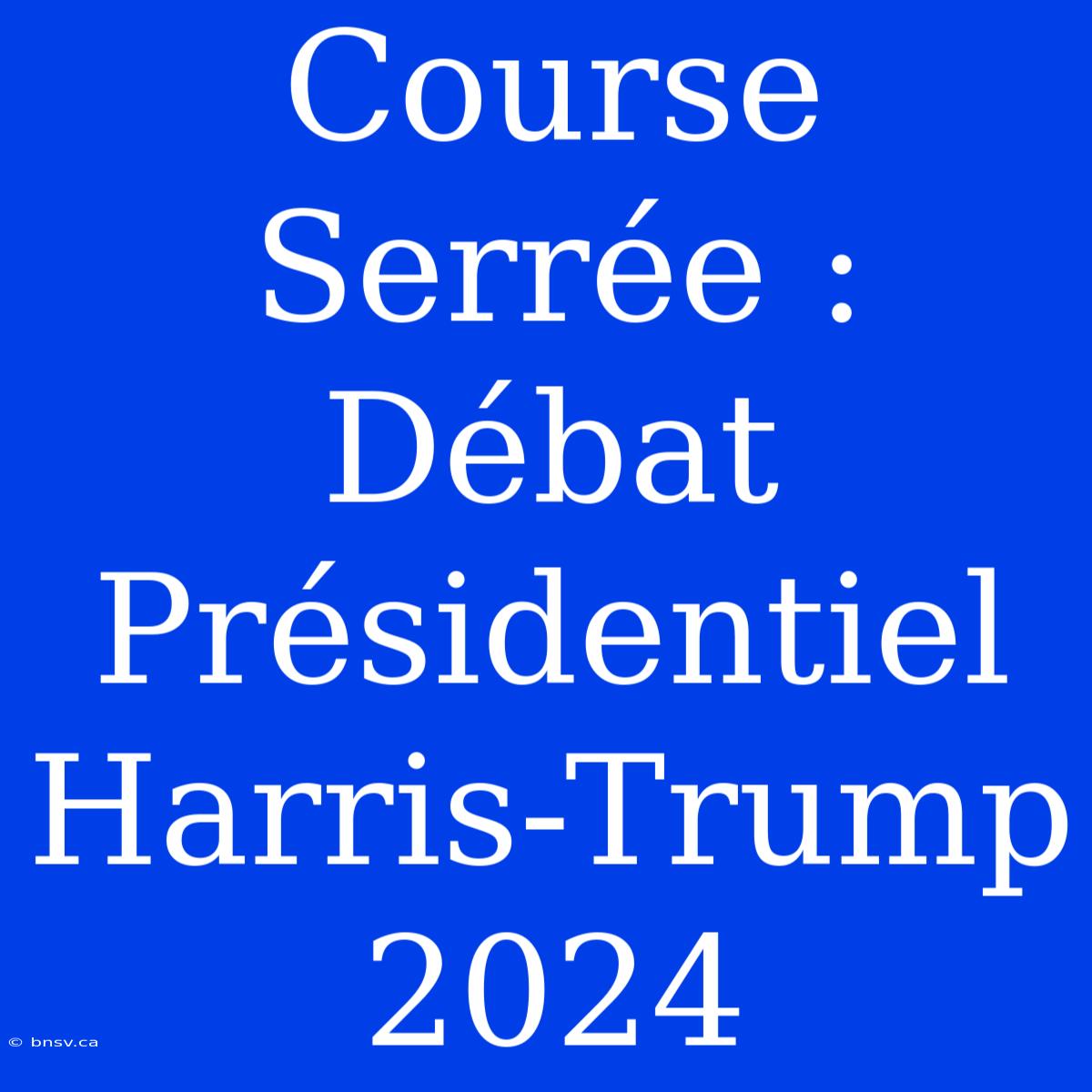 Course Serrée : Débat Présidentiel Harris-Trump 2024