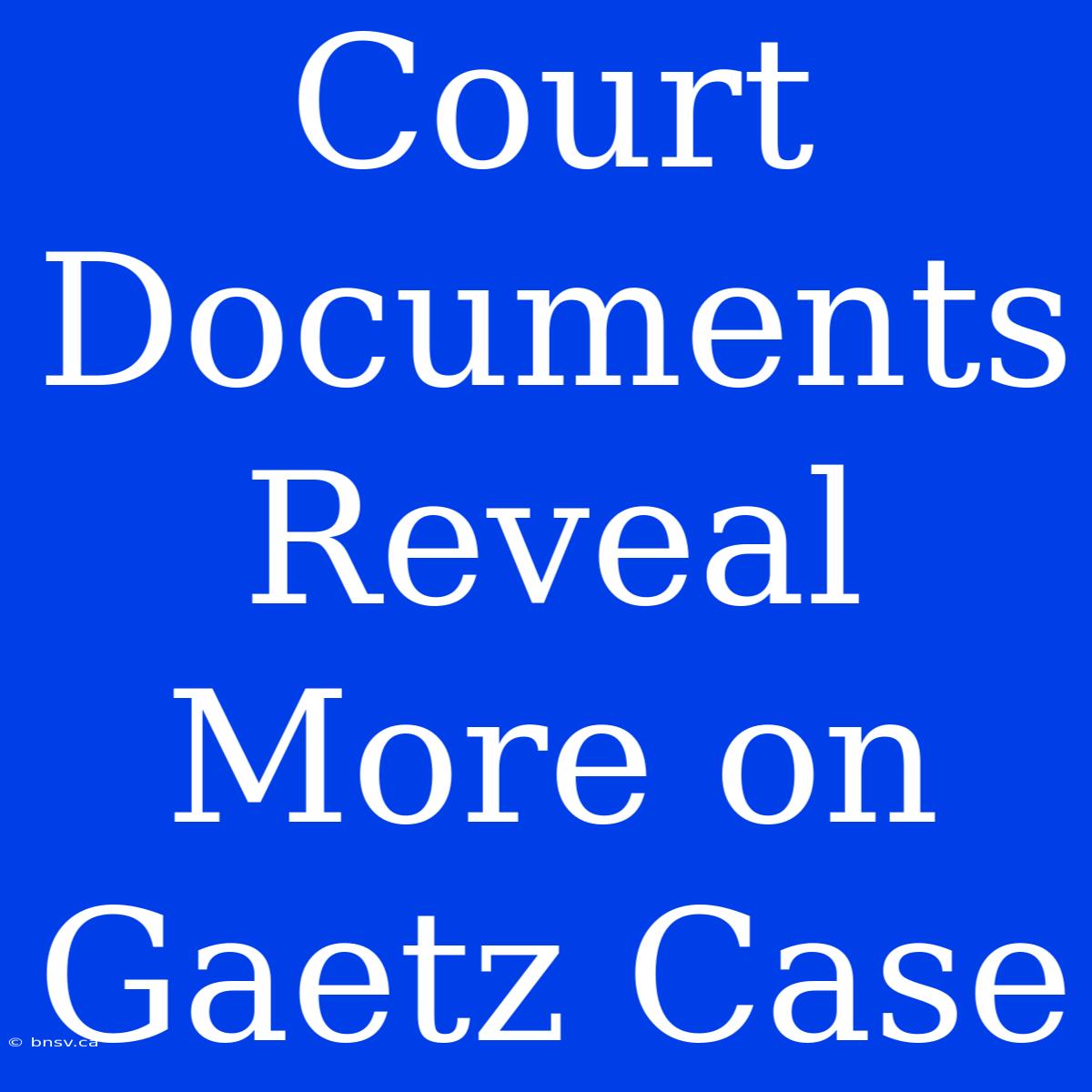 Court Documents Reveal More On Gaetz Case