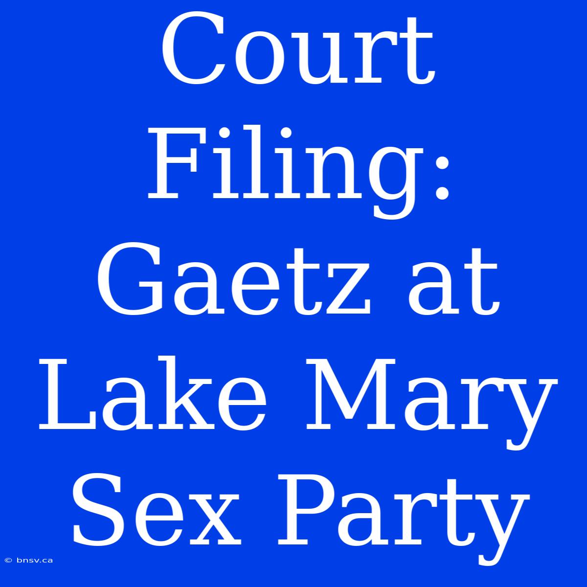 Court Filing: Gaetz At Lake Mary Sex Party