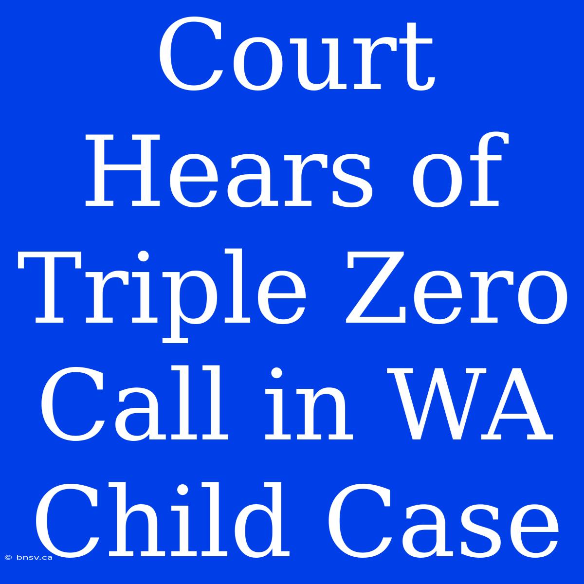 Court Hears Of Triple Zero Call In WA Child Case