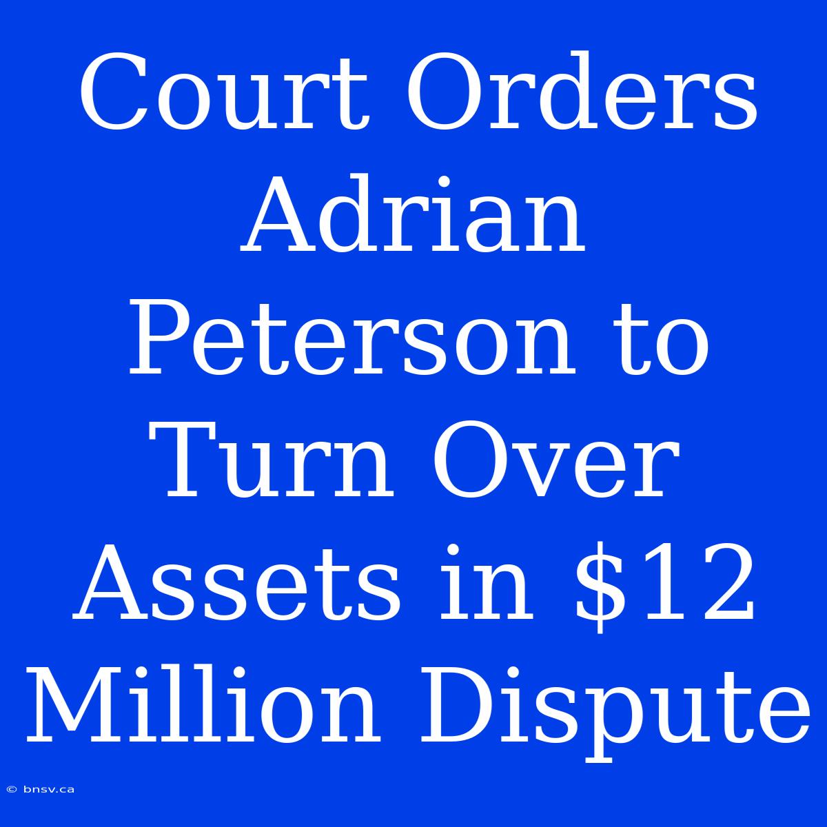 Court Orders Adrian Peterson To Turn Over Assets In $12 Million Dispute