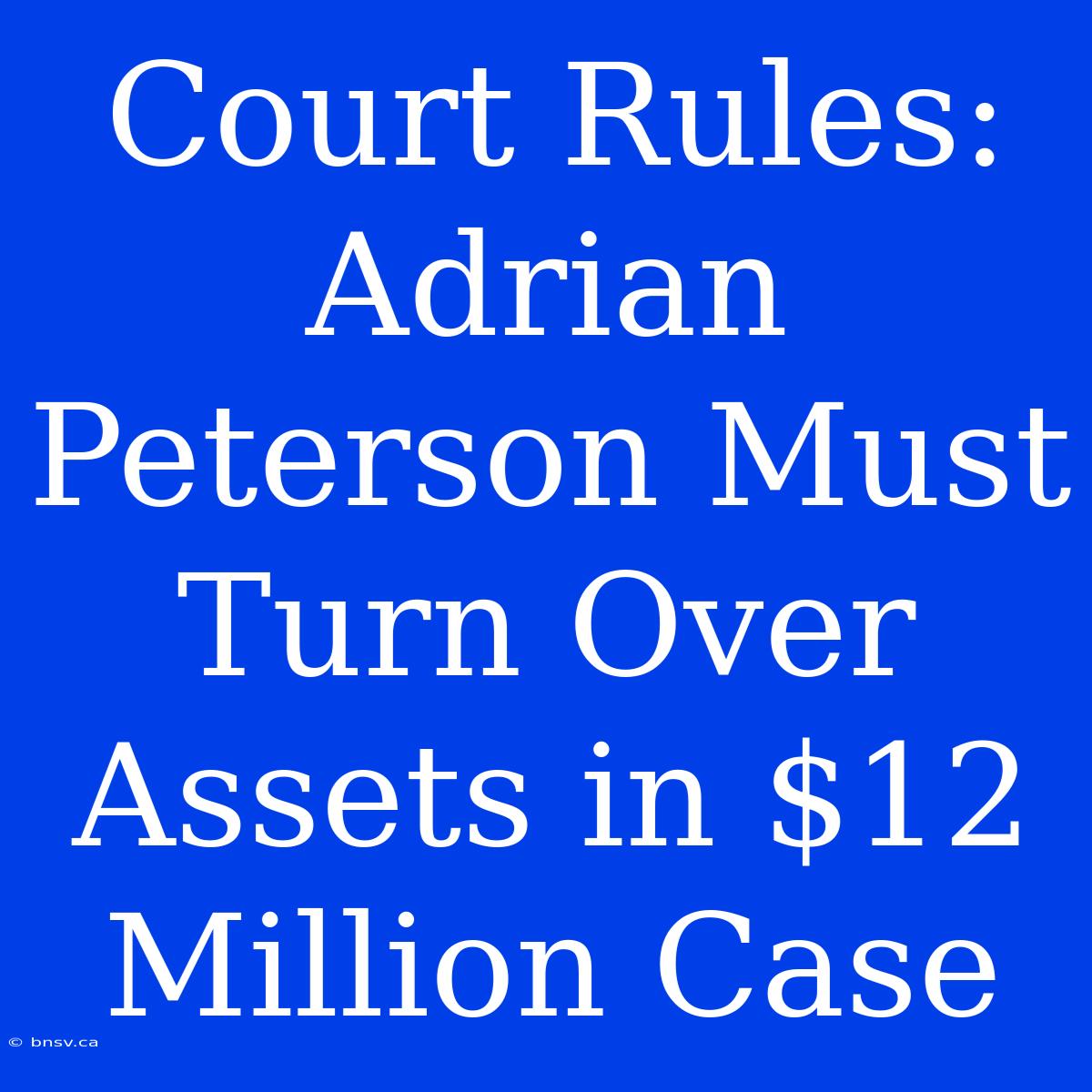 Court Rules: Adrian Peterson Must Turn Over Assets In $12 Million Case