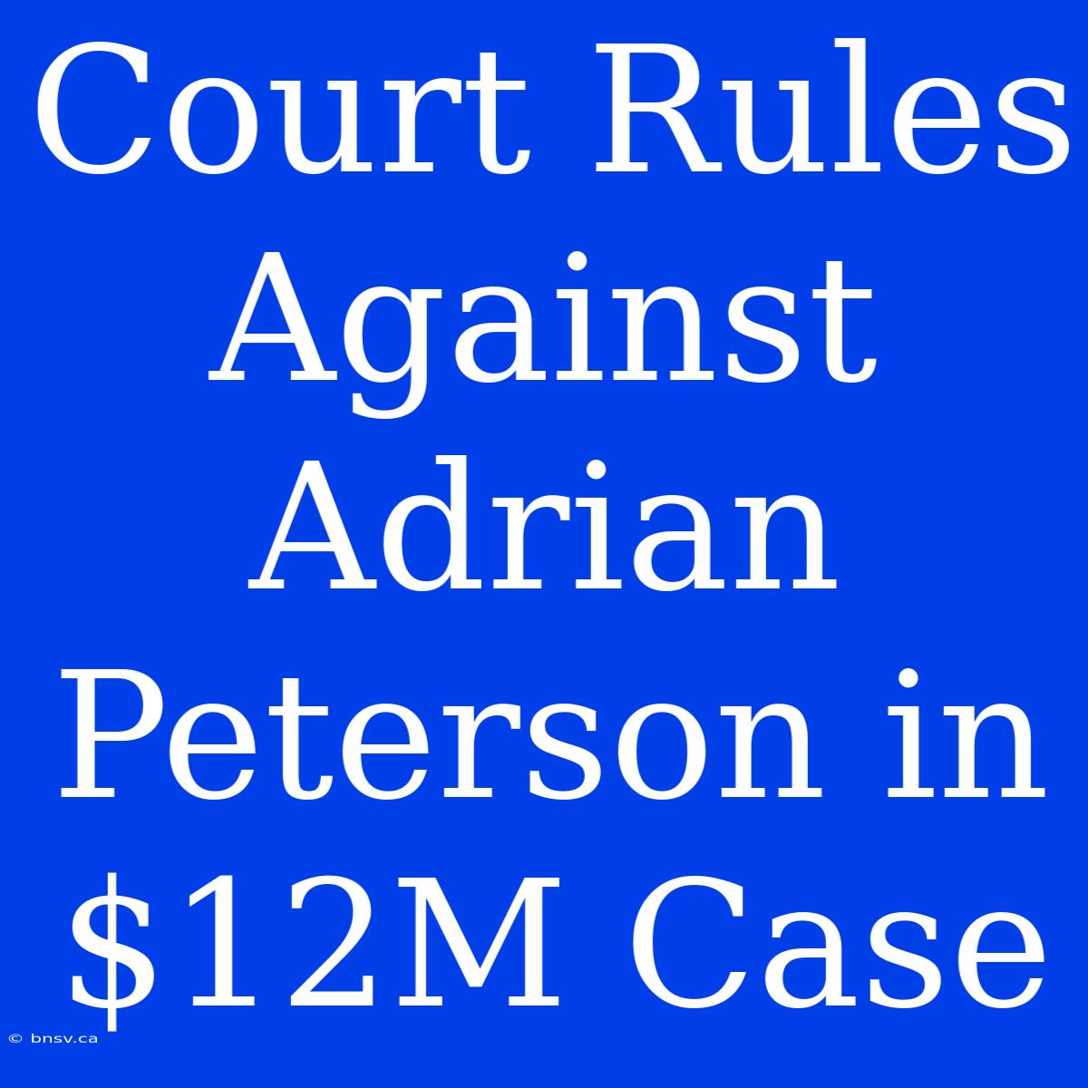 Court Rules Against Adrian Peterson In $12M Case