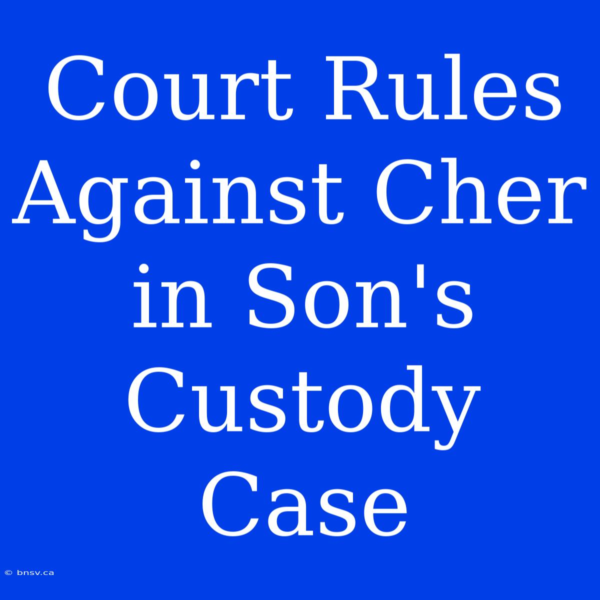 Court Rules Against Cher In Son's Custody Case