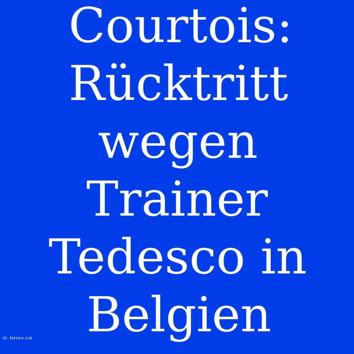 Courtois: Rücktritt Wegen Trainer Tedesco In Belgien