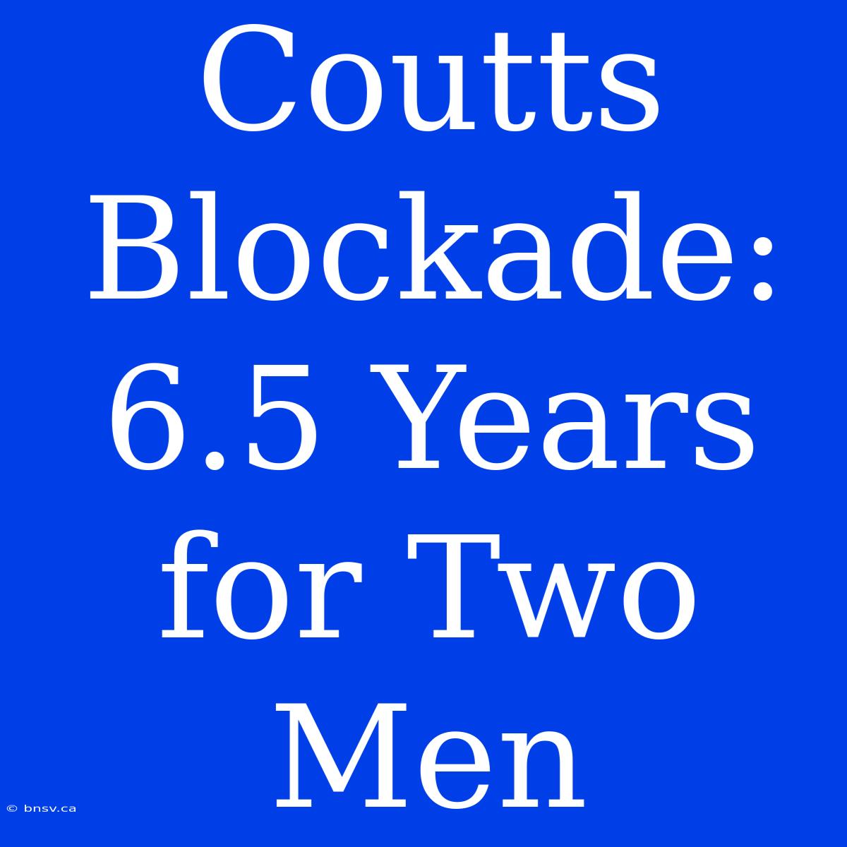 Coutts Blockade: 6.5 Years For Two Men