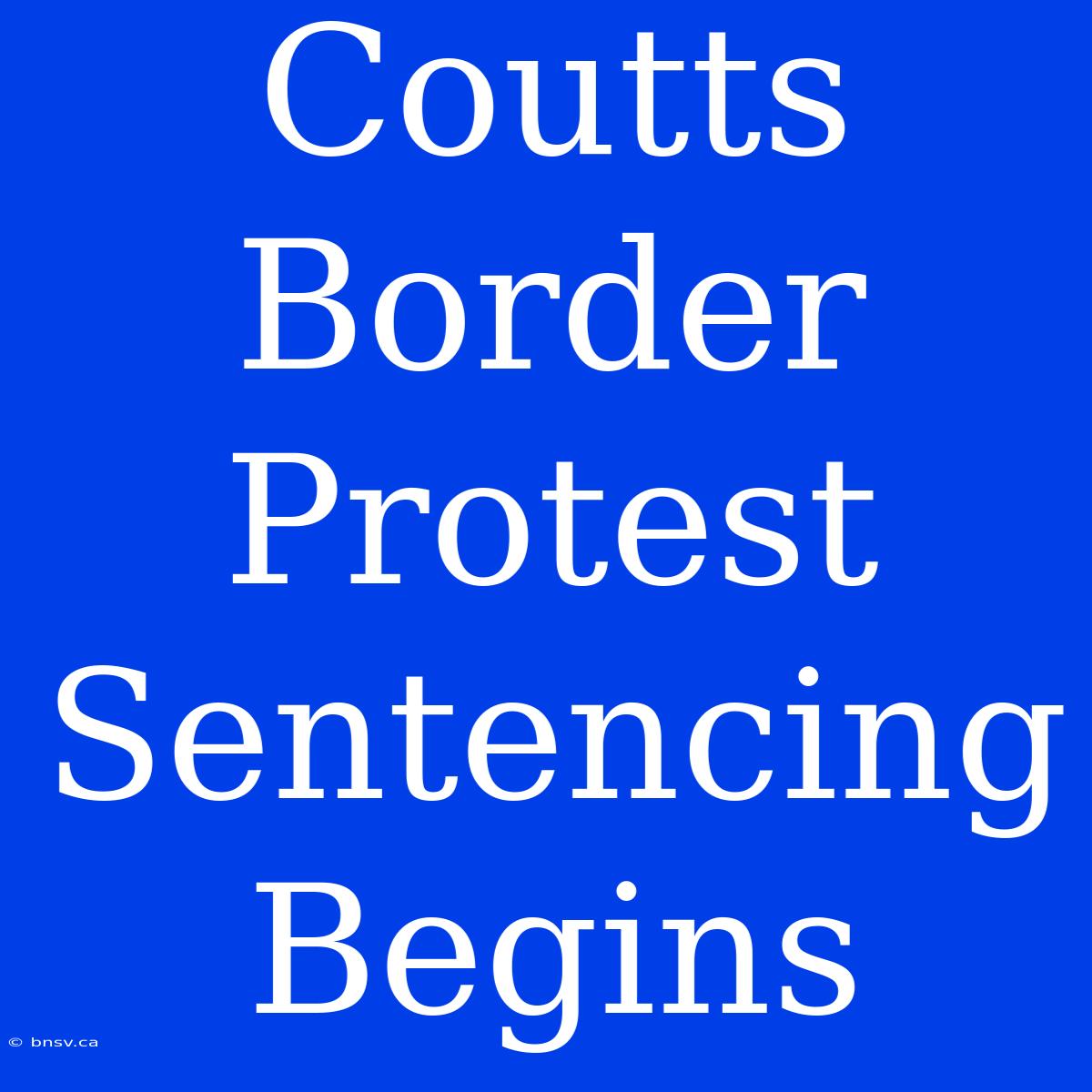 Coutts Border Protest Sentencing Begins