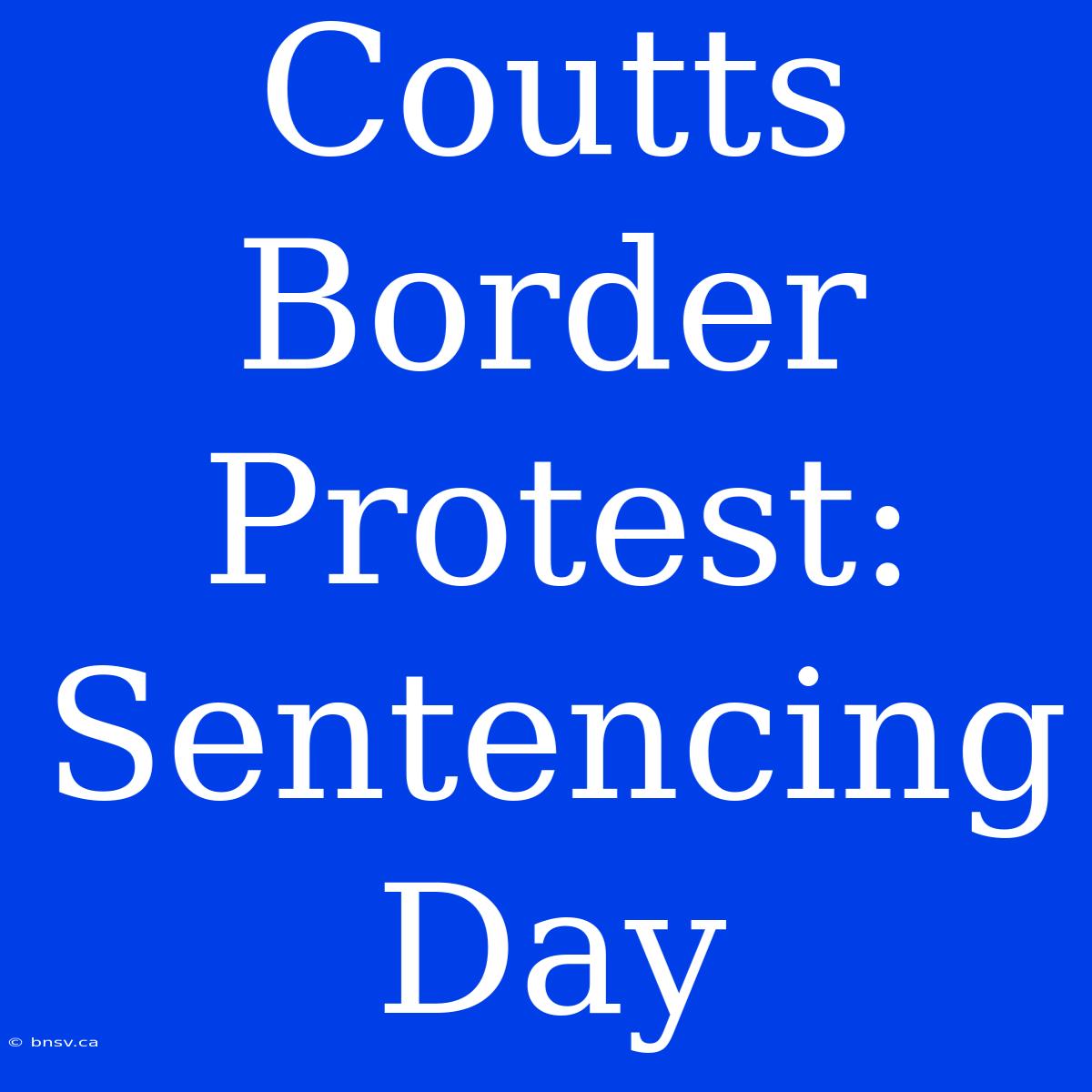 Coutts Border Protest: Sentencing Day