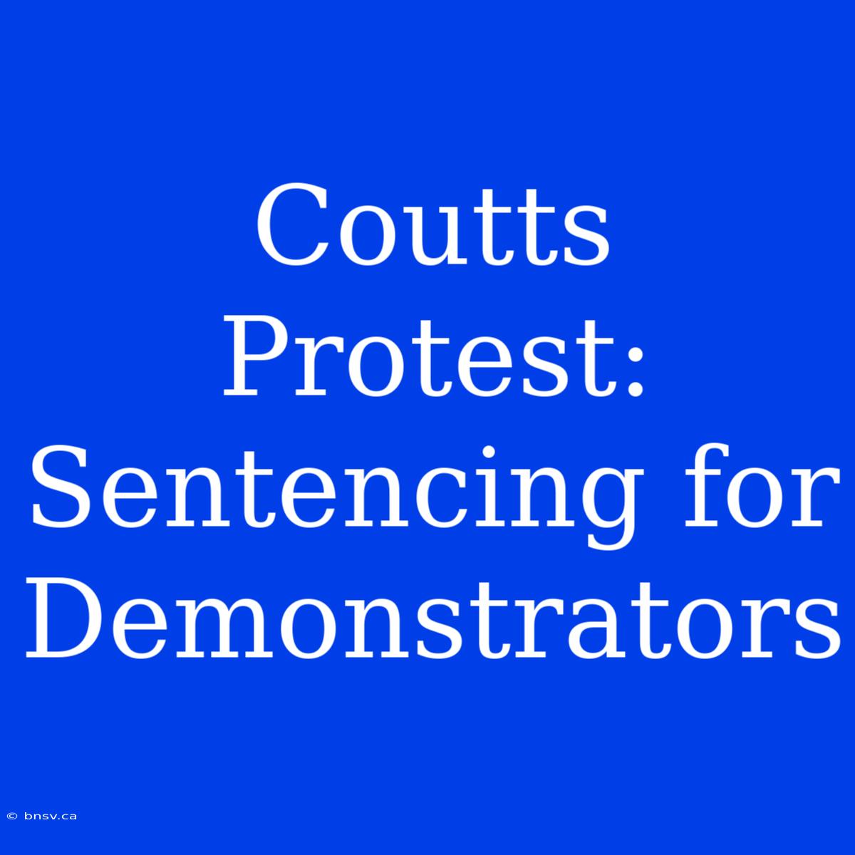 Coutts Protest: Sentencing For Demonstrators