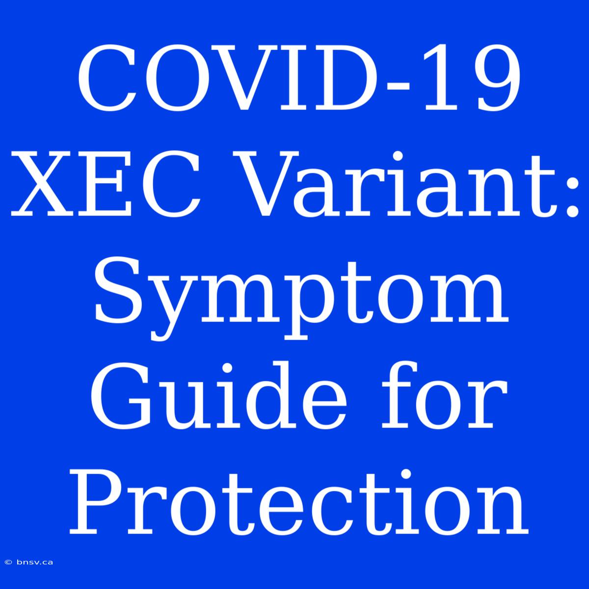 COVID-19 XEC Variant: Symptom Guide For Protection