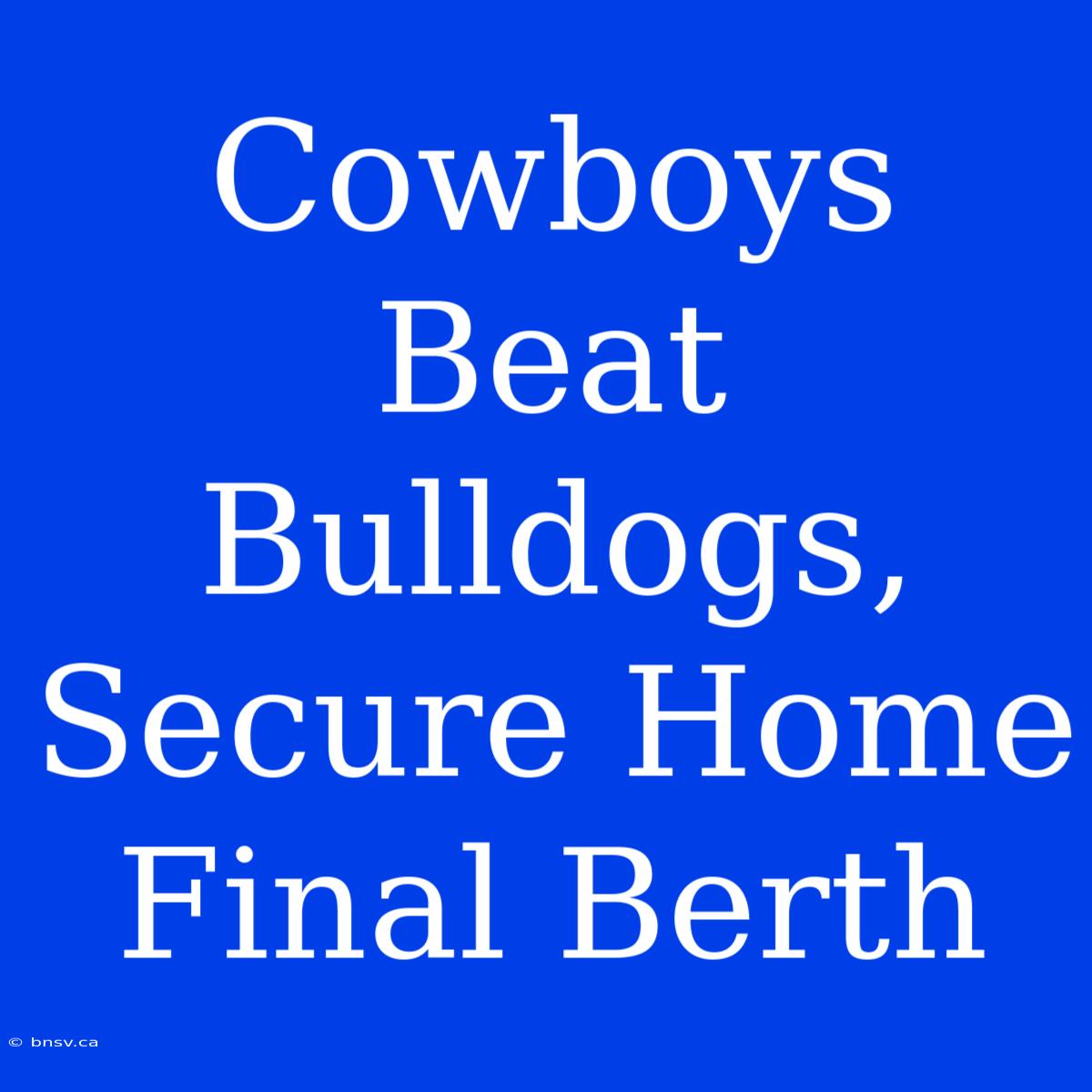 Cowboys Beat Bulldogs, Secure Home Final Berth