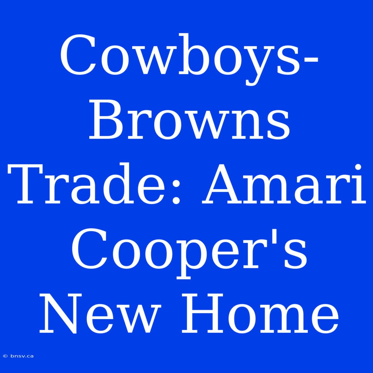 Cowboys-Browns Trade: Amari Cooper's New Home